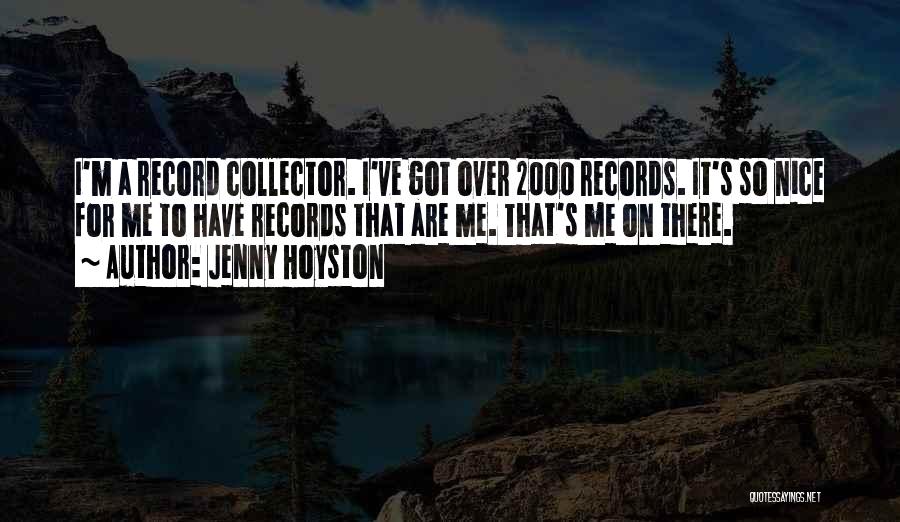 Jenny Hoyston Quotes: I'm A Record Collector. I've Got Over 2000 Records. It's So Nice For Me To Have Records That Are Me.