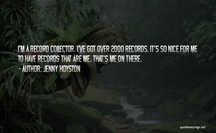 Jenny Hoyston Quotes: I'm A Record Collector. I've Got Over 2000 Records. It's So Nice For Me To Have Records That Are Me.