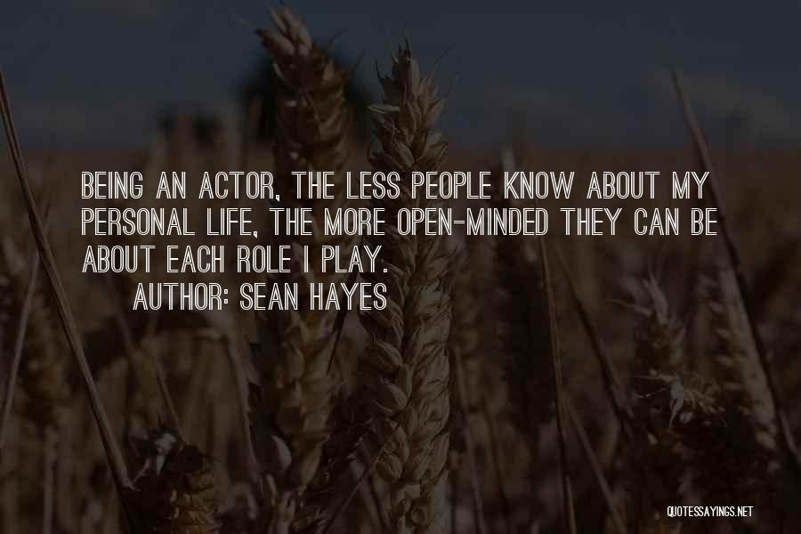 Sean Hayes Quotes: Being An Actor, The Less People Know About My Personal Life, The More Open-minded They Can Be About Each Role