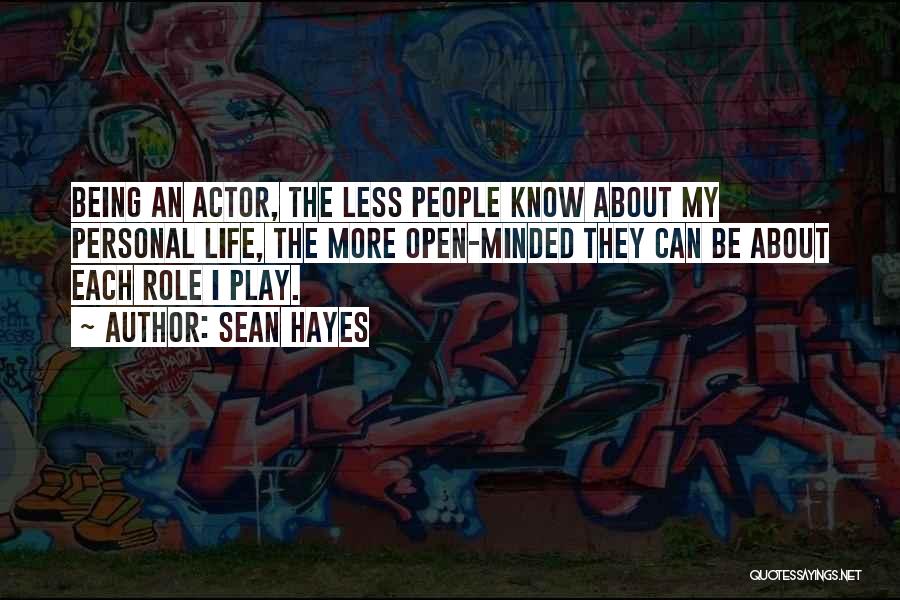 Sean Hayes Quotes: Being An Actor, The Less People Know About My Personal Life, The More Open-minded They Can Be About Each Role