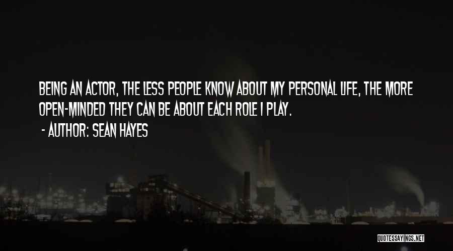 Sean Hayes Quotes: Being An Actor, The Less People Know About My Personal Life, The More Open-minded They Can Be About Each Role