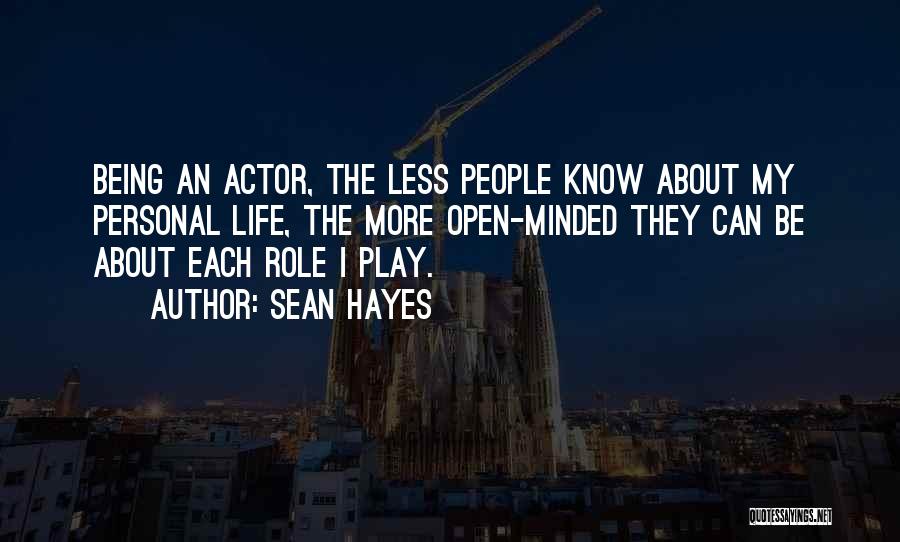 Sean Hayes Quotes: Being An Actor, The Less People Know About My Personal Life, The More Open-minded They Can Be About Each Role