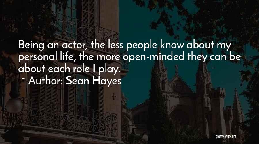 Sean Hayes Quotes: Being An Actor, The Less People Know About My Personal Life, The More Open-minded They Can Be About Each Role