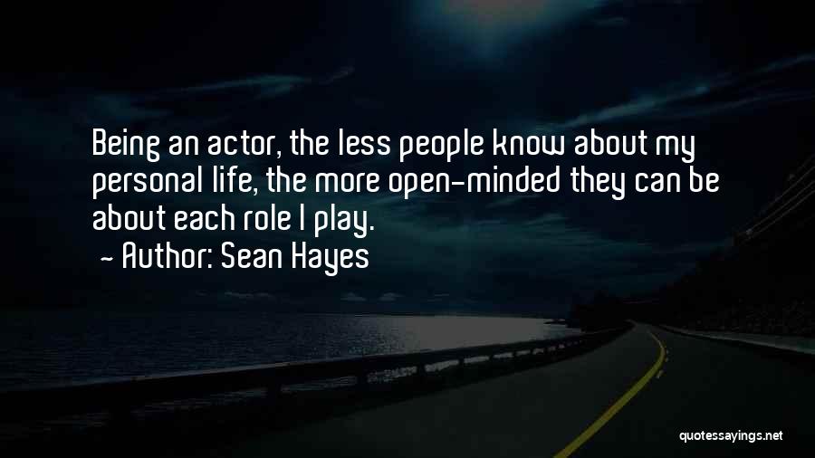 Sean Hayes Quotes: Being An Actor, The Less People Know About My Personal Life, The More Open-minded They Can Be About Each Role