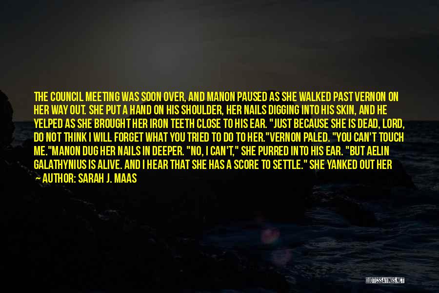 Sarah J. Maas Quotes: The Council Meeting Was Soon Over, And Manon Paused As She Walked Past Vernon On Her Way Out. She Put