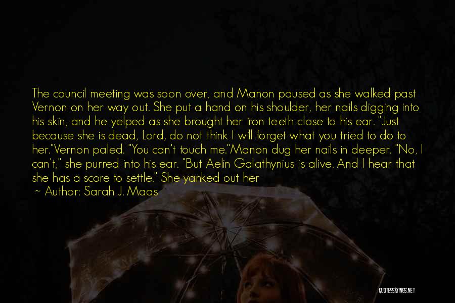 Sarah J. Maas Quotes: The Council Meeting Was Soon Over, And Manon Paused As She Walked Past Vernon On Her Way Out. She Put