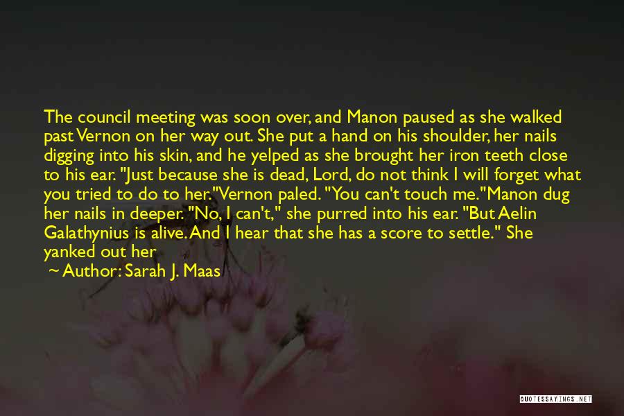 Sarah J. Maas Quotes: The Council Meeting Was Soon Over, And Manon Paused As She Walked Past Vernon On Her Way Out. She Put