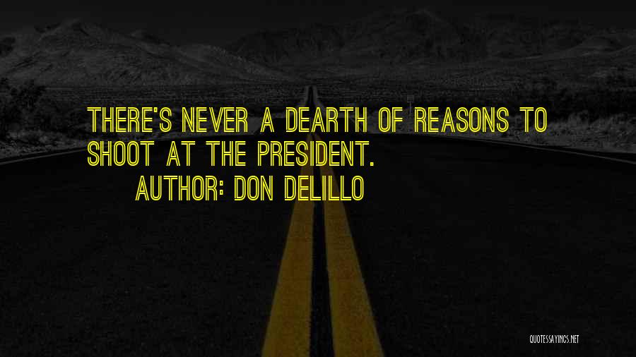 Don DeLillo Quotes: There's Never A Dearth Of Reasons To Shoot At The President.