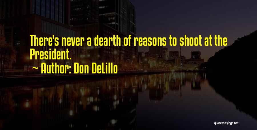 Don DeLillo Quotes: There's Never A Dearth Of Reasons To Shoot At The President.