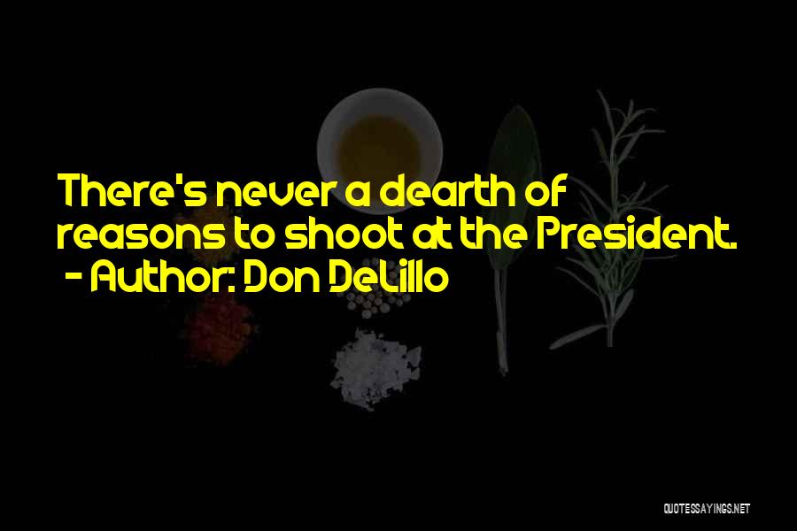 Don DeLillo Quotes: There's Never A Dearth Of Reasons To Shoot At The President.