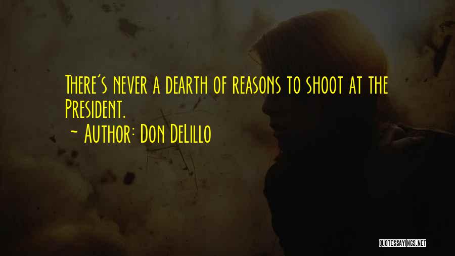 Don DeLillo Quotes: There's Never A Dearth Of Reasons To Shoot At The President.