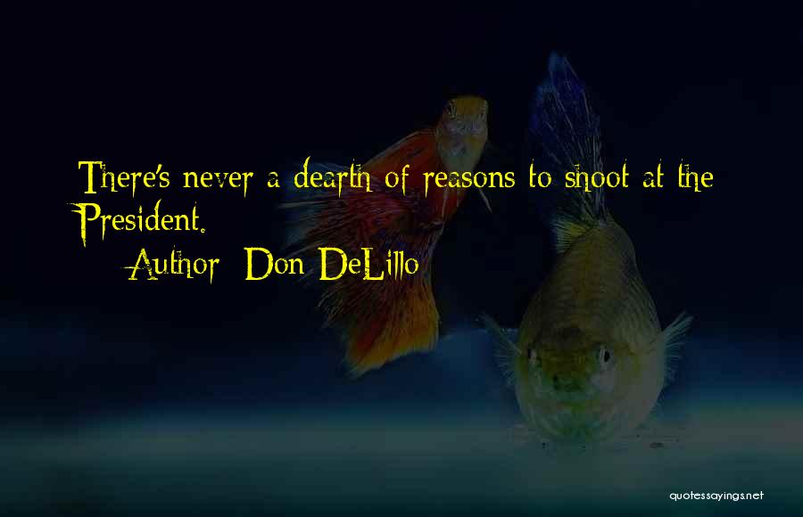 Don DeLillo Quotes: There's Never A Dearth Of Reasons To Shoot At The President.