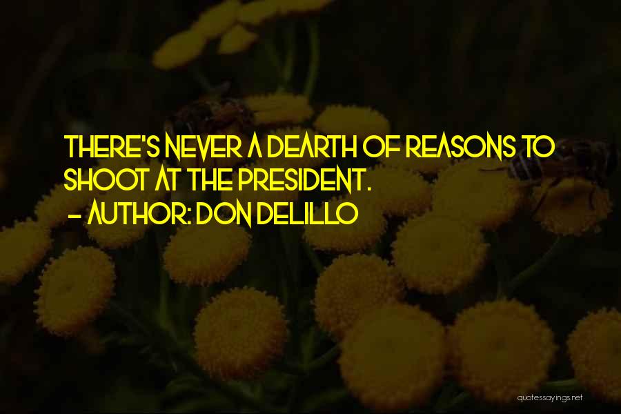 Don DeLillo Quotes: There's Never A Dearth Of Reasons To Shoot At The President.