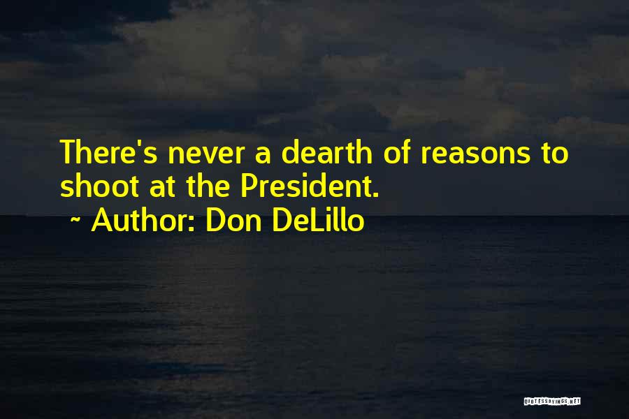 Don DeLillo Quotes: There's Never A Dearth Of Reasons To Shoot At The President.