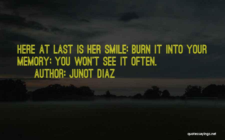 Junot Diaz Quotes: Here At Last Is Her Smile: Burn It Into Your Memory; You Won't See It Often.