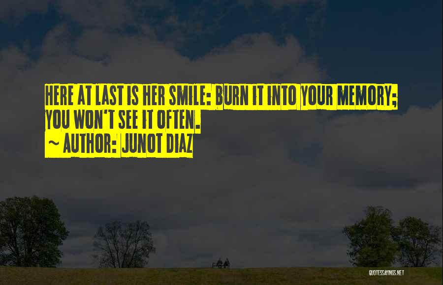 Junot Diaz Quotes: Here At Last Is Her Smile: Burn It Into Your Memory; You Won't See It Often.