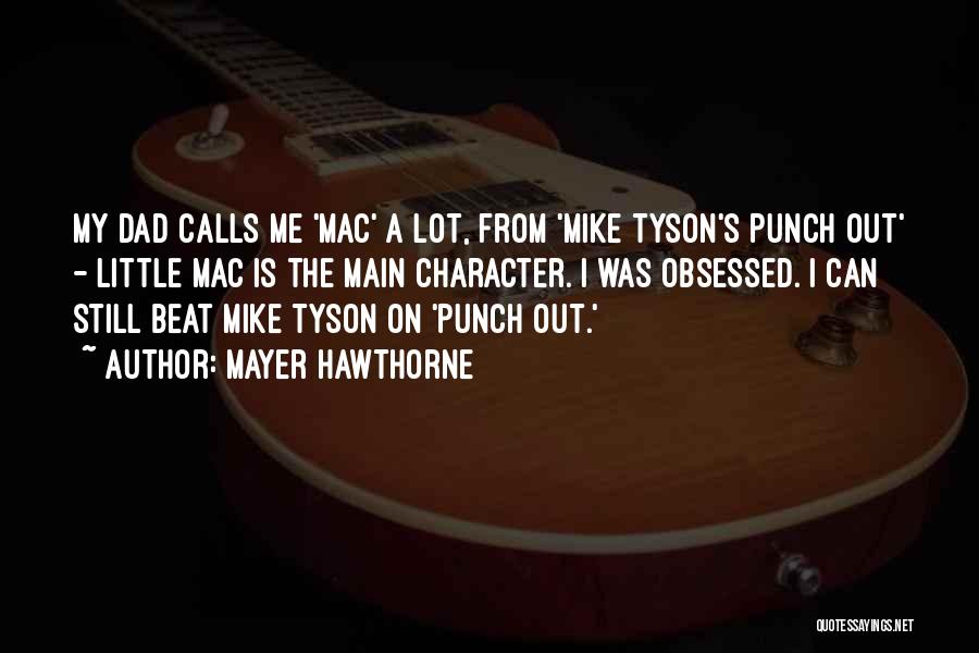 Mayer Hawthorne Quotes: My Dad Calls Me 'mac' A Lot, From 'mike Tyson's Punch Out' - Little Mac Is The Main Character. I