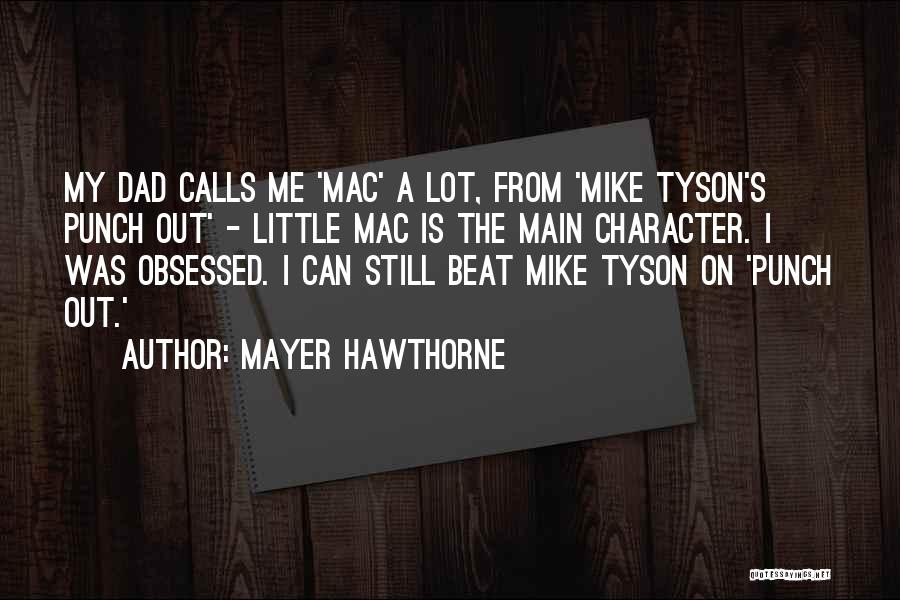 Mayer Hawthorne Quotes: My Dad Calls Me 'mac' A Lot, From 'mike Tyson's Punch Out' - Little Mac Is The Main Character. I