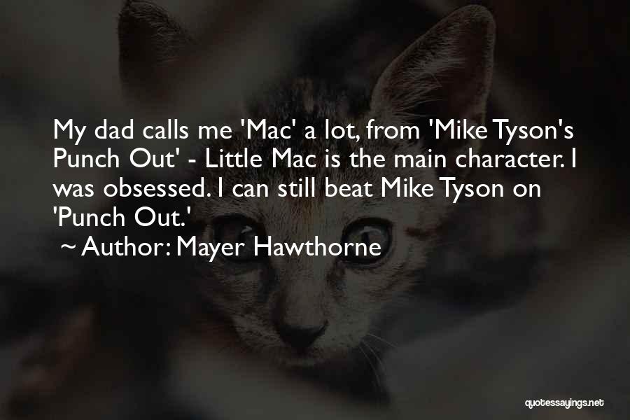 Mayer Hawthorne Quotes: My Dad Calls Me 'mac' A Lot, From 'mike Tyson's Punch Out' - Little Mac Is The Main Character. I