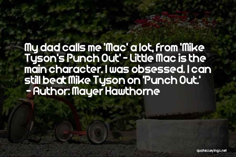 Mayer Hawthorne Quotes: My Dad Calls Me 'mac' A Lot, From 'mike Tyson's Punch Out' - Little Mac Is The Main Character. I