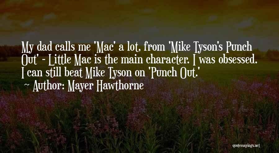 Mayer Hawthorne Quotes: My Dad Calls Me 'mac' A Lot, From 'mike Tyson's Punch Out' - Little Mac Is The Main Character. I