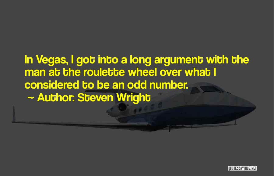 Steven Wright Quotes: In Vegas, I Got Into A Long Argument With The Man At The Roulette Wheel Over What I Considered To