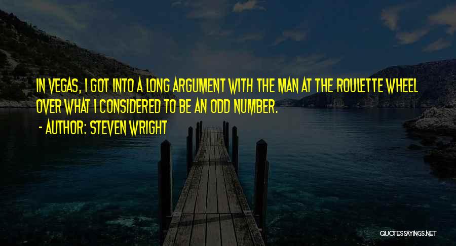 Steven Wright Quotes: In Vegas, I Got Into A Long Argument With The Man At The Roulette Wheel Over What I Considered To