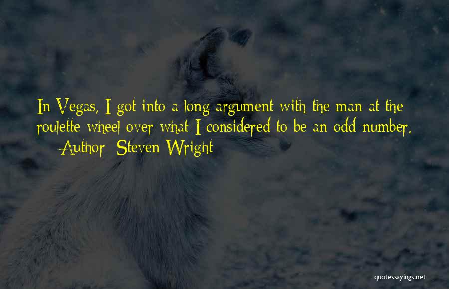 Steven Wright Quotes: In Vegas, I Got Into A Long Argument With The Man At The Roulette Wheel Over What I Considered To