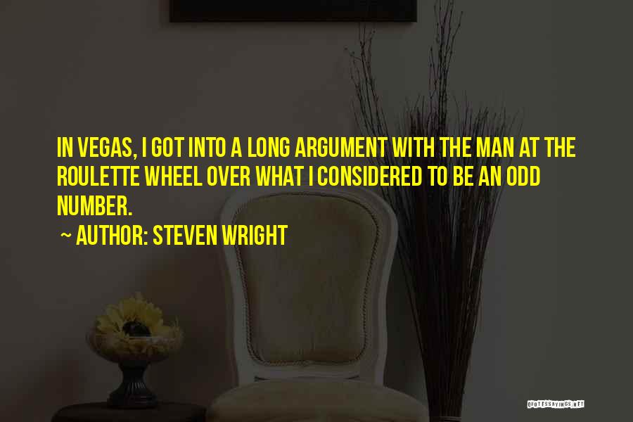 Steven Wright Quotes: In Vegas, I Got Into A Long Argument With The Man At The Roulette Wheel Over What I Considered To