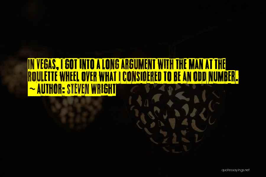 Steven Wright Quotes: In Vegas, I Got Into A Long Argument With The Man At The Roulette Wheel Over What I Considered To