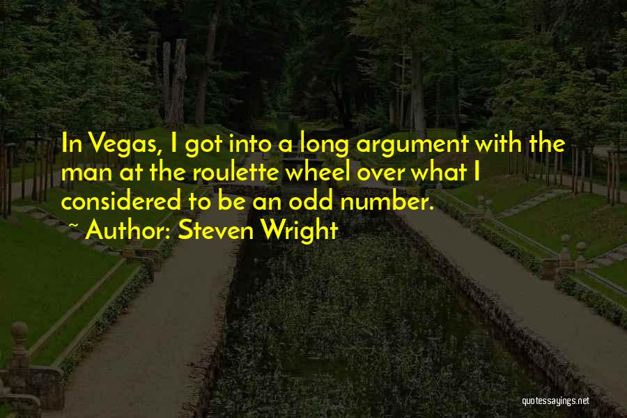 Steven Wright Quotes: In Vegas, I Got Into A Long Argument With The Man At The Roulette Wheel Over What I Considered To