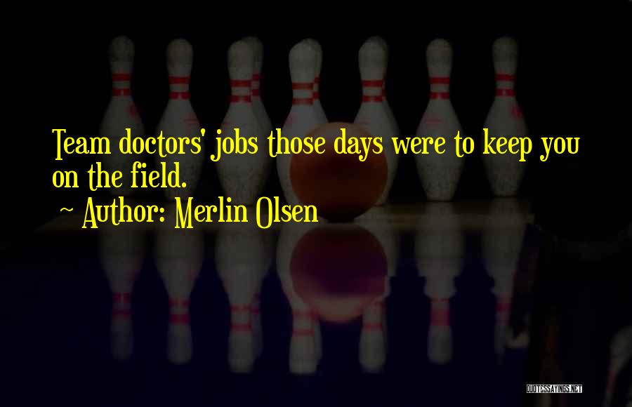 Merlin Olsen Quotes: Team Doctors' Jobs Those Days Were To Keep You On The Field.