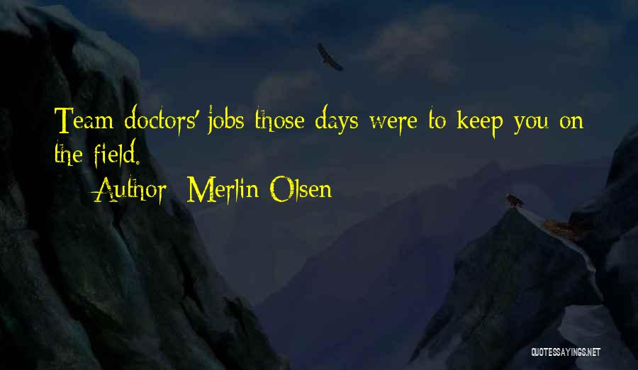 Merlin Olsen Quotes: Team Doctors' Jobs Those Days Were To Keep You On The Field.