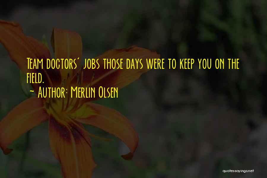 Merlin Olsen Quotes: Team Doctors' Jobs Those Days Were To Keep You On The Field.