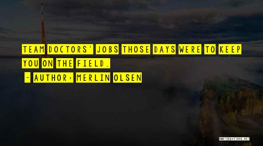Merlin Olsen Quotes: Team Doctors' Jobs Those Days Were To Keep You On The Field.