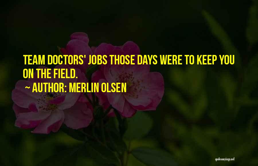 Merlin Olsen Quotes: Team Doctors' Jobs Those Days Were To Keep You On The Field.