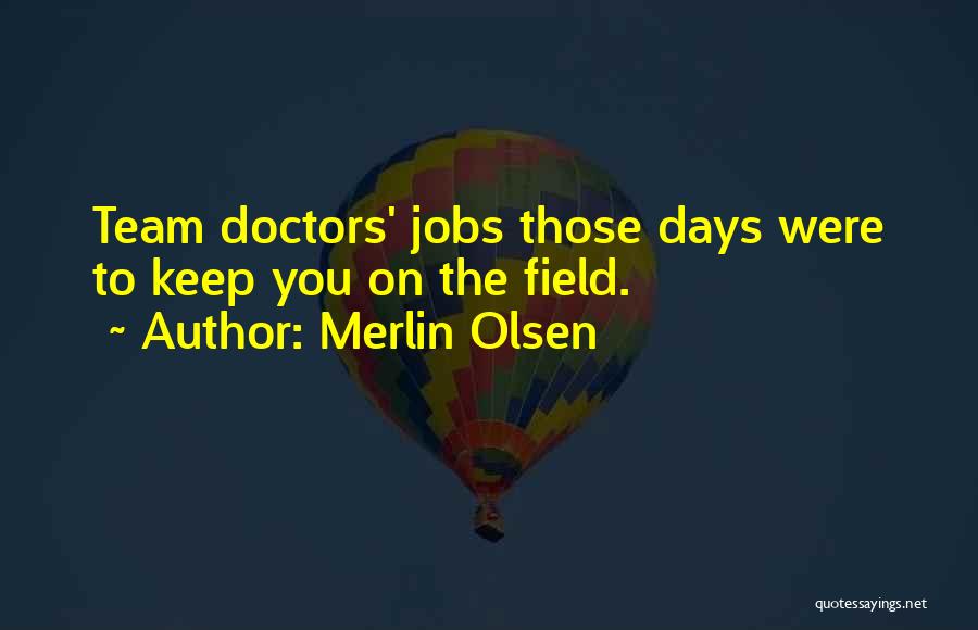 Merlin Olsen Quotes: Team Doctors' Jobs Those Days Were To Keep You On The Field.