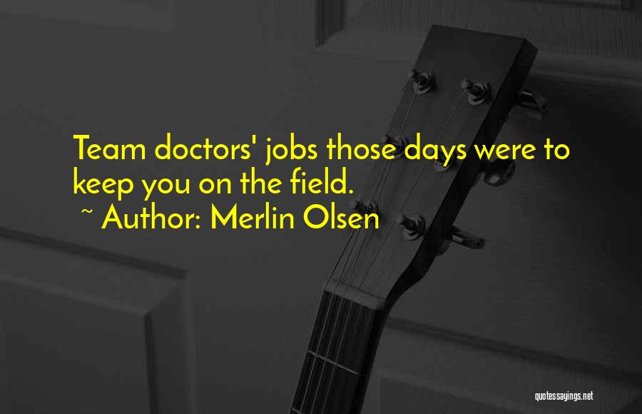 Merlin Olsen Quotes: Team Doctors' Jobs Those Days Were To Keep You On The Field.