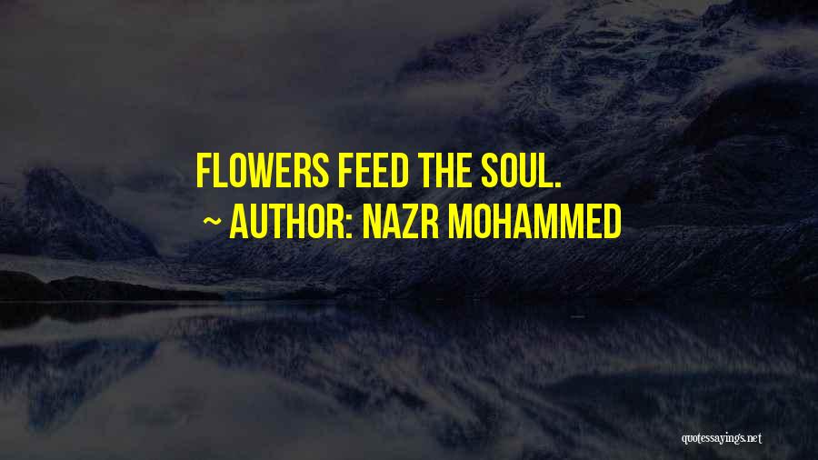 Nazr Mohammed Quotes: Flowers Feed The Soul.