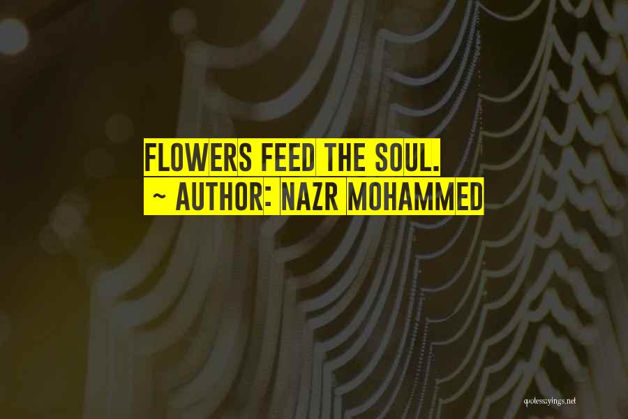 Nazr Mohammed Quotes: Flowers Feed The Soul.