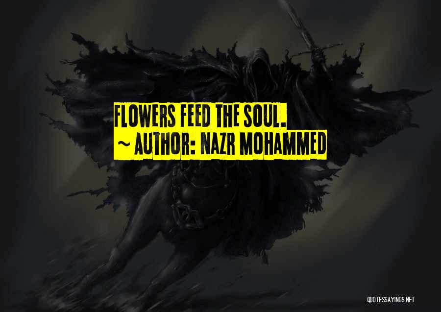 Nazr Mohammed Quotes: Flowers Feed The Soul.