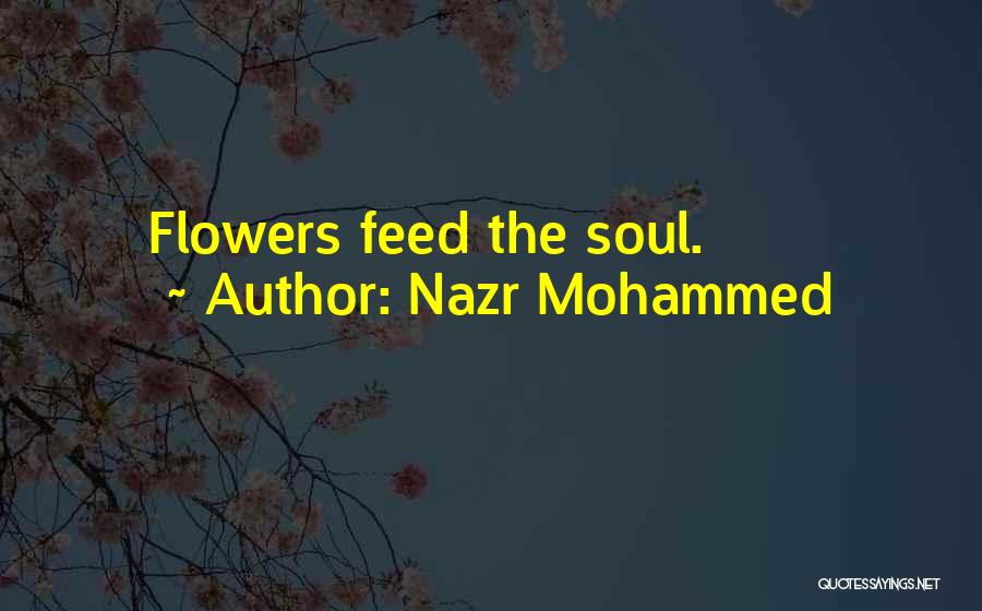 Nazr Mohammed Quotes: Flowers Feed The Soul.