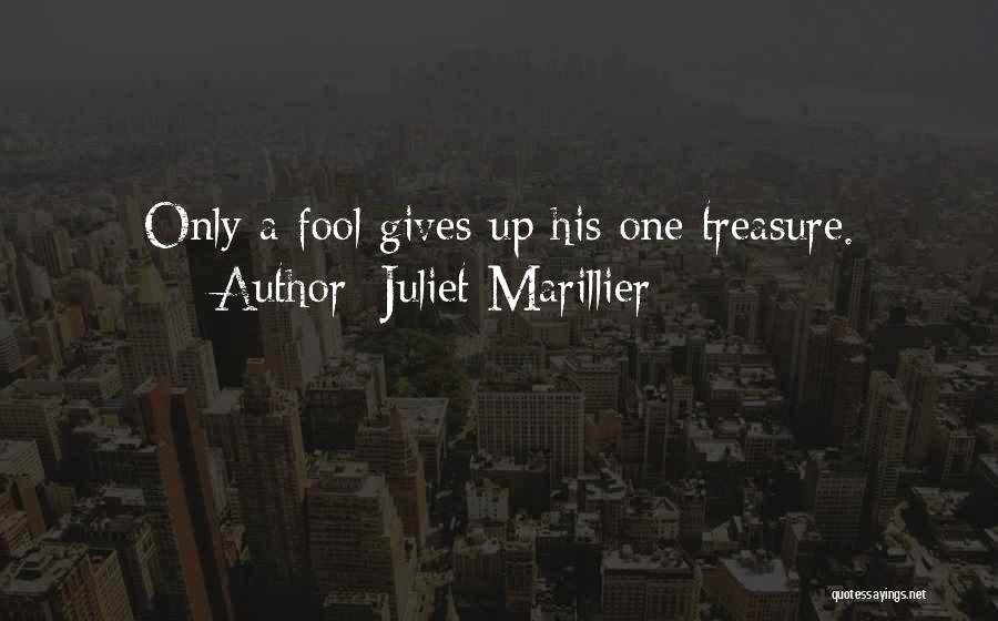 Juliet Marillier Quotes: Only A Fool Gives Up His One Treasure.