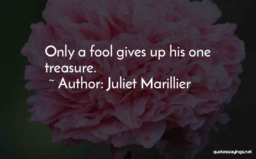 Juliet Marillier Quotes: Only A Fool Gives Up His One Treasure.