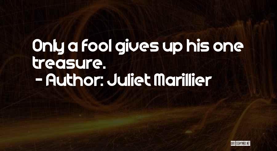 Juliet Marillier Quotes: Only A Fool Gives Up His One Treasure.