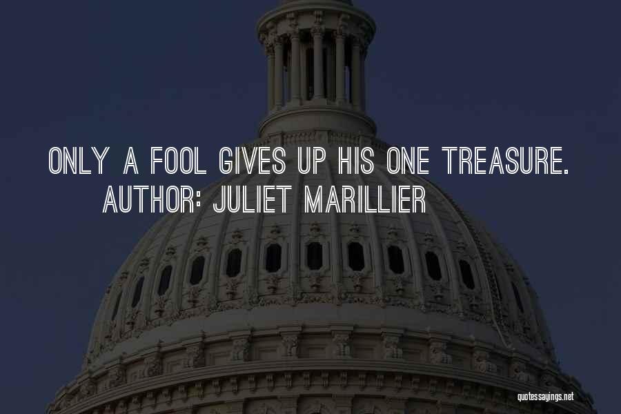 Juliet Marillier Quotes: Only A Fool Gives Up His One Treasure.