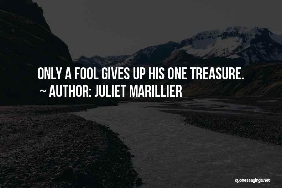 Juliet Marillier Quotes: Only A Fool Gives Up His One Treasure.