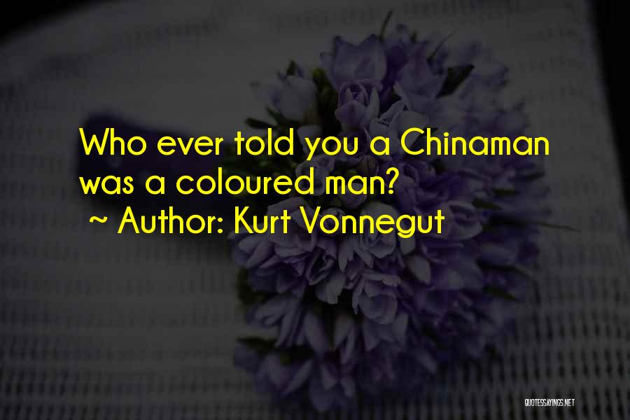 Kurt Vonnegut Quotes: Who Ever Told You A Chinaman Was A Coloured Man?
