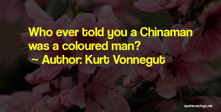 Kurt Vonnegut Quotes: Who Ever Told You A Chinaman Was A Coloured Man?