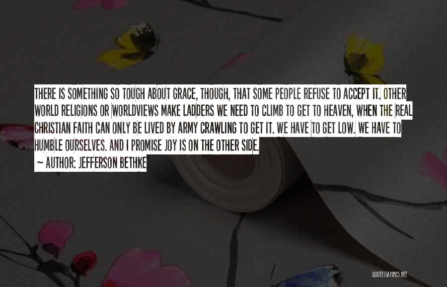 Jefferson Bethke Quotes: There Is Something So Tough About Grace, Though, That Some People Refuse To Accept It. Other World Religions Or Worldviews